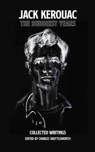 The Buddhist Years: Collected Writings Edited By Charles Shuttleworth (Sal Paradise) book cover by Jack Kerouac