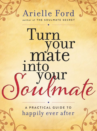 Turn Your Mate into Your Soulmate: A Practical Guide to Happily Ever After book cover by Arielle Ford