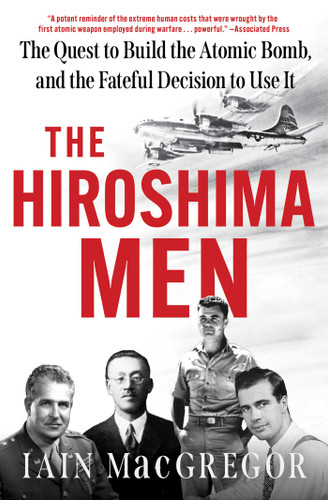 The Hiroshima Men: The Quest to Build the Atomic Bomb, and the Fateful Decision to Use It book cover by Iain MacGregor