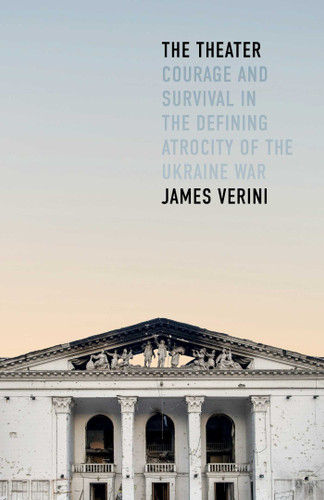 The Theater: Courage and Survival in the Defining Atrocity of the Ukraine War book cover by James Verini