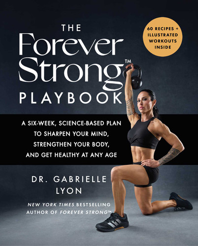 The Forever Strong™ PLAYBOOK: A Six-Week, Science-Based Plan to Sharpen Your Mind, Strengthen Your Body, and Get Healthy at Any Age book cover by Gabrielle Lyon