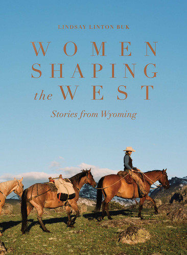 Women Shaping the West: Stories from Wyoming book cover by Lindsay Linton Buk
