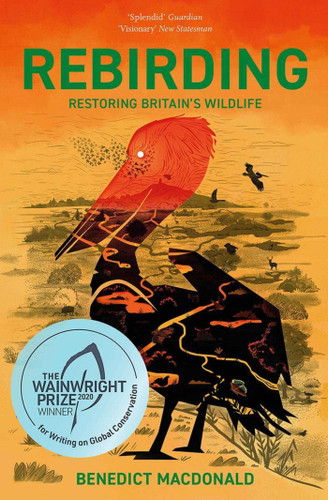 Rebirding: Winner of the Wainwright Prize for Writing on Global Conservation: Restoring Britain's Wildlife book cover by Benedict Macdonald