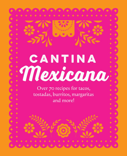 Cantina Mexicana: Over 70 recipes for tacos, tostadas, burritos, margaritas and more! book cover by Ryland Peters & Small
