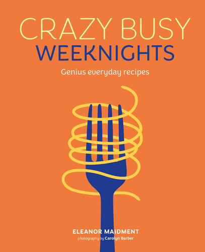 Crazy Busy Weeknights: Genius everyday recipes book cover by Eleanor Maidment