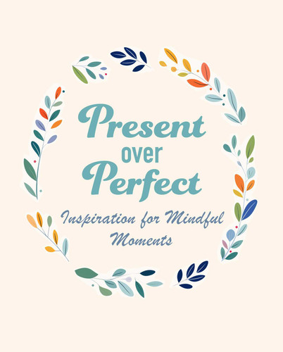 Present Over Perfect: Inspiration for mindful moments book cover by CICO Books