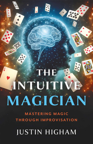The Intuitive Magician: Mastering Magic Through Improvisation book cover by Justin Higham