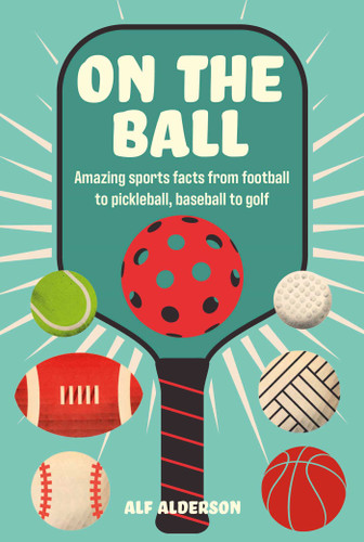 On the Ball: Amazing sports facts from football to pickleball, baseball to golf book cover by Alf Alderson