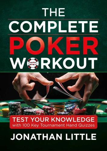 The Complete Poker Workout: Test Your Knowledge with 100 Key Tournament Hand Quizzes book cover by Jonathan Little