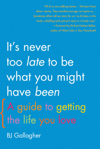 It's Never Too Late to Be What You Might Have Been: A Guide to Getting the Life You Love book cover by Bj Gallagher