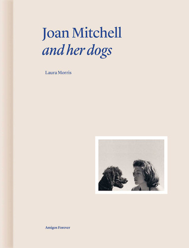 Joan Mitchell and Her Dogs (Amigos Forever) book cover by Laura Morris, Martin Bethenod