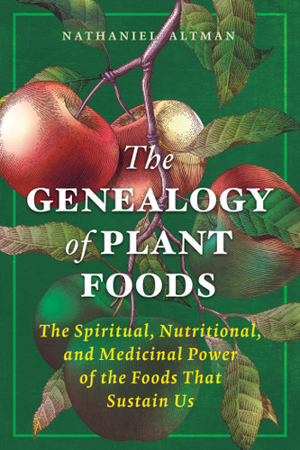The Genealogy of Plant Foods: The Spiritual, Nutritional, and Medicinal Power of the Foods That Sustain Us book cover by Nathaniel Altman