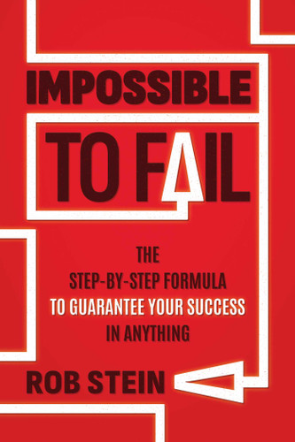 Impossible to Fail: The Step-by-Step Formula to Guarantee Your Success in Anything book cover by Rob Stein