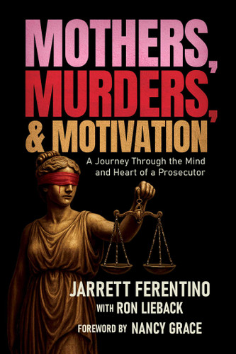 Mothers, Murders, and Motivation: A Journey Through the Mind and Heart of a Prosecutor book cover by Jarrett Ferentino