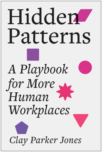 Hidden Patterns: A Playbook for More Human Workplaces book cover by Clay Parker Jones
