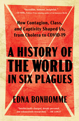 A History of the World in Six Plagues: How Contagion, Class, and Captivity Shaped Us, from Cholera to COVID-19 book cover by Edna Bonhomme