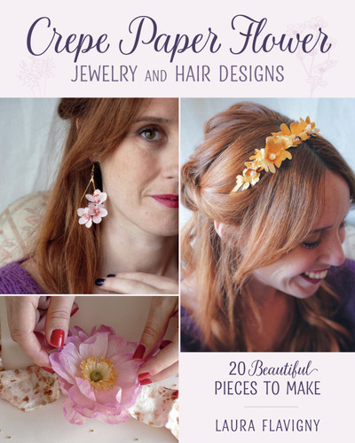 Crepe Paper Flower Jewelry and Hair Designs: 20 Beautiful Pieces to Make book cover by Laura Flavigny