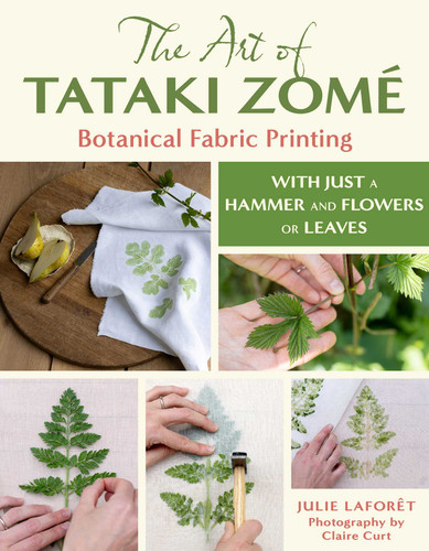 The Art of Tataki Zomé: Botanical Fabric Printing: With Just a Hammer and Flowers or Leaves book cover by Julie Laforet