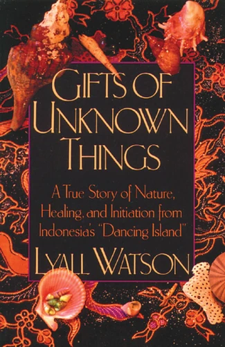 Gifts of Unknown Things: A True Story of Nature, Healing, and Initiation from Indonesia's Dancing Island book cover by Lyall Watson