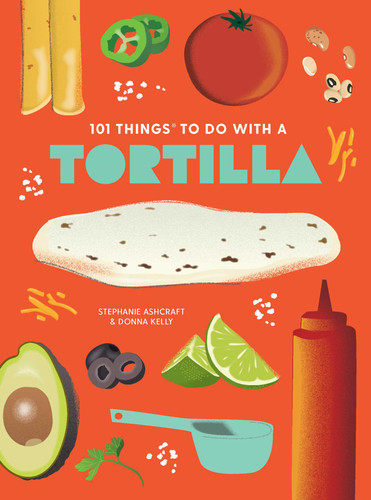 101 Things to Do With a Tortilla, new edition (101 Cookbooks) book cover by Stephanie Ashcraft, Donna Kelly