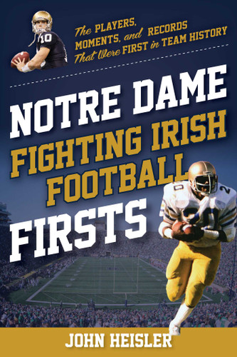 Notre Dame Fighting Irish Football Firsts: The Players, Moments, and Records That Were First in Team History (Sports Team Firsts) book cover by John Heisler, Timothy Bourret