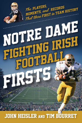 Notre Dame Fighting Irish Football Firsts: The Players, Moments, and Records That Were First in Team History (Sports Team Firsts) book cover by John Heisler, Timothy Bourret