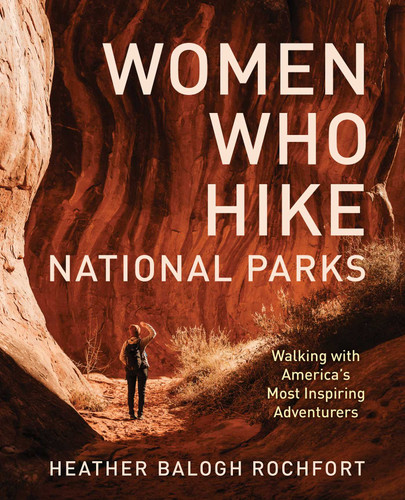 Women Who Hike National Parks: Walking with America's Most Inspiring Adventurers book cover by Heather Balogh Rochfort