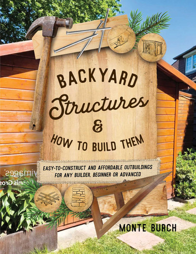 Backyard Structures and How to Build Them: Easy-to-Construct and Affordable Outbuildings for Any Builder, Beginner or Advanced book cover by Monte Burch