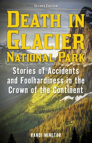 Death in Glacier National Park: Stories of Accidents and Foolhardiness in the Crown of the Continent (Death in the National Parks) book cover by Randi Minetor