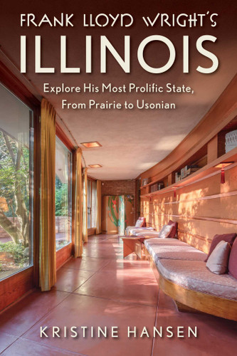 Frank Lloyd Wright's Illinois: Explore His Most Prolific State, From Prairie to Usonian book cover by Kristine Hansen