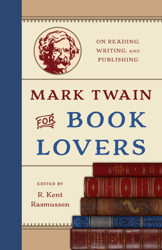 Mark Twain for Book Lovers: On Reading, Writing, and Publishing book cover by R. Kent Rasmussen