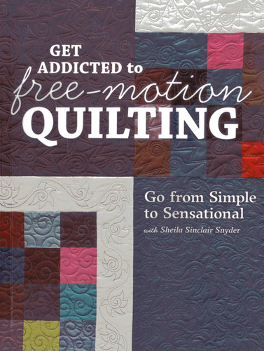 Get Addicted to Free-Motion Quilting: Go from Simple to Sensational with Sheila Sinclair Snyder book cover by Sheila Sinclair Snyder