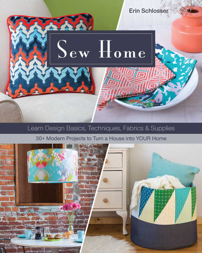 Sew Home: Learn Design Basics, Techniques, Fabrics & Supplies - 30+ Modern Projects to Turn a House into YOUR Home book cover by Erin Schlosser