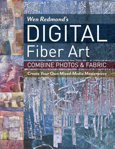 Wen Redmond's Digital Fiber Art: Combine Photos & Fabric - Create Your Own Mixed-Media Masterpiece book cover by Wen Redmond