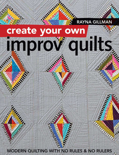 Create Your Own Improv Quilts: Modern Quilting with No Rules & No Rulers book cover by Rayna Gillman
