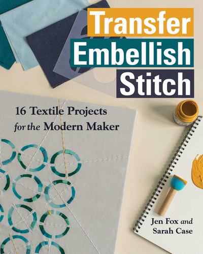 Transfer - Embellish - Stitch: 16 Textile Projects for the Modern Maker book cover by Jen Fox, Sarah Case