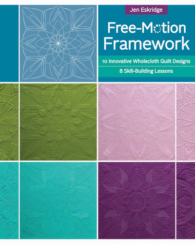 Free-Motion Framework: 10 Innovative Wholecloth Quilt Designs - 8 Skill-Building Lessons book cover by Jen Eskridge