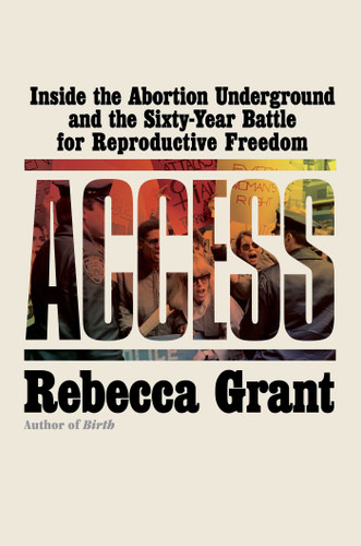 Access: Inside the Abortion Underground and the Sixty-Year Battle for Reproductive Freedom book cover by Rebecca Grant