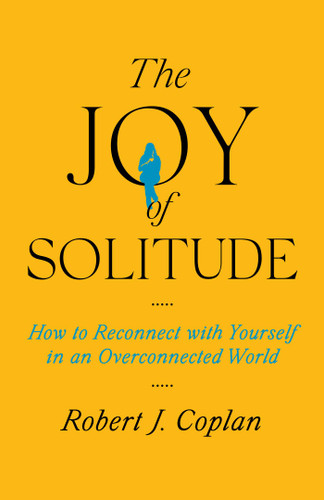 The Joy of Solitude: How to Reconnect with Yourself in an Overconnected World book cover by Robert J Coplan
