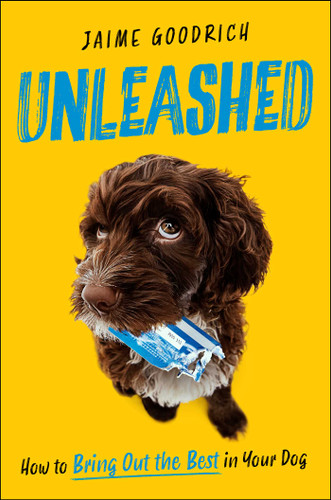 Unleashed: How to Bring Out the Best in Your Dog book cover by Jaime Goodrich