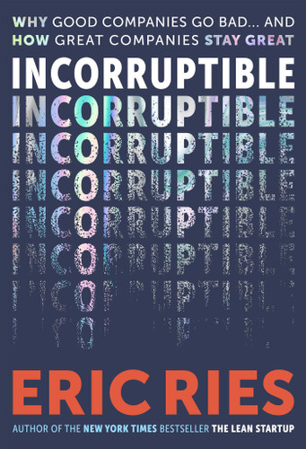 Incorruptible: Why Good Companies Go Bad... and How Great Companies Stay Great book cover by Eric Ries