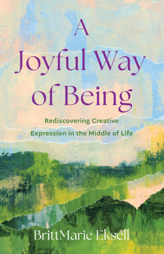 A Joyful Way of Being: Rediscovering Creative Expression in the Middle of Life book cover by BrittMarie Eksell