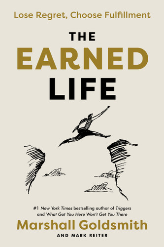 The Earned Life: Lose Regret, Choose Fulfillment book cover by Marshall Goldsmith, Mark Reiter
