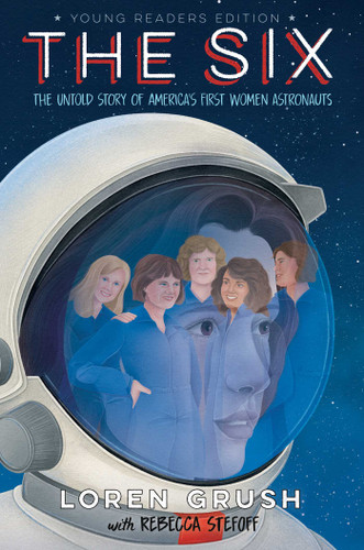The Six -- Young Readers Edition: The Untold Story of America's First Women Astronauts book cover by Loren Grush
