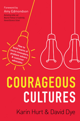 Courageous Cultures: How to Build Teams of Micro-Innovators, Problem Solvers, and Customer Advocates book cover by Karin Hurt, David Dye