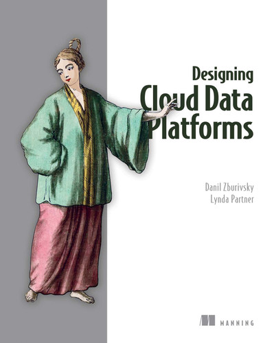 Designing Cloud Data Platforms book cover by Danil Zburivsky, Lynda Partner