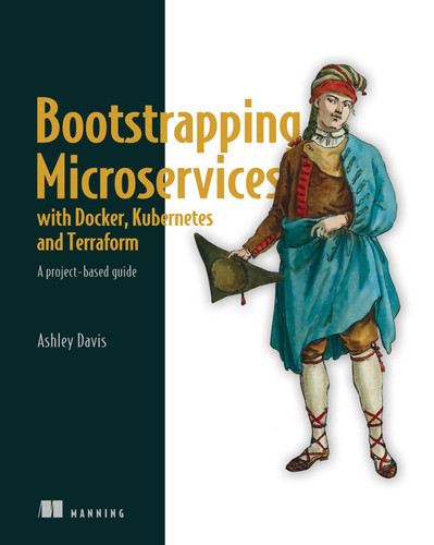 Bootstrapping Microservices with Docker, Kubernetes, and Terraform: A project-based guide book cover by Ashley Davis