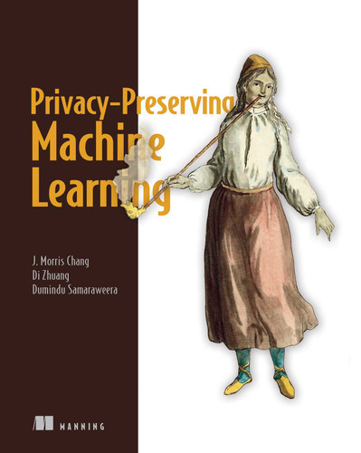 Privacy-Preserving Machine Learning book cover by J. Morris Chang, Di Zhuang, G. Dumindu Samaraweera