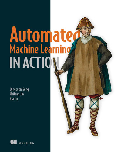 Automated Machine Learning in Action book cover by Qingquan Song, Haifeng Jin, Xia Hu