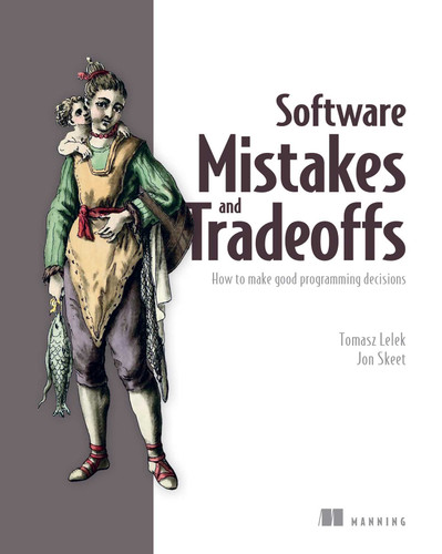 Software Mistakes and Tradeoffs: How to make good programming decisions book cover by Tomasz Lelek, Jon Skeet